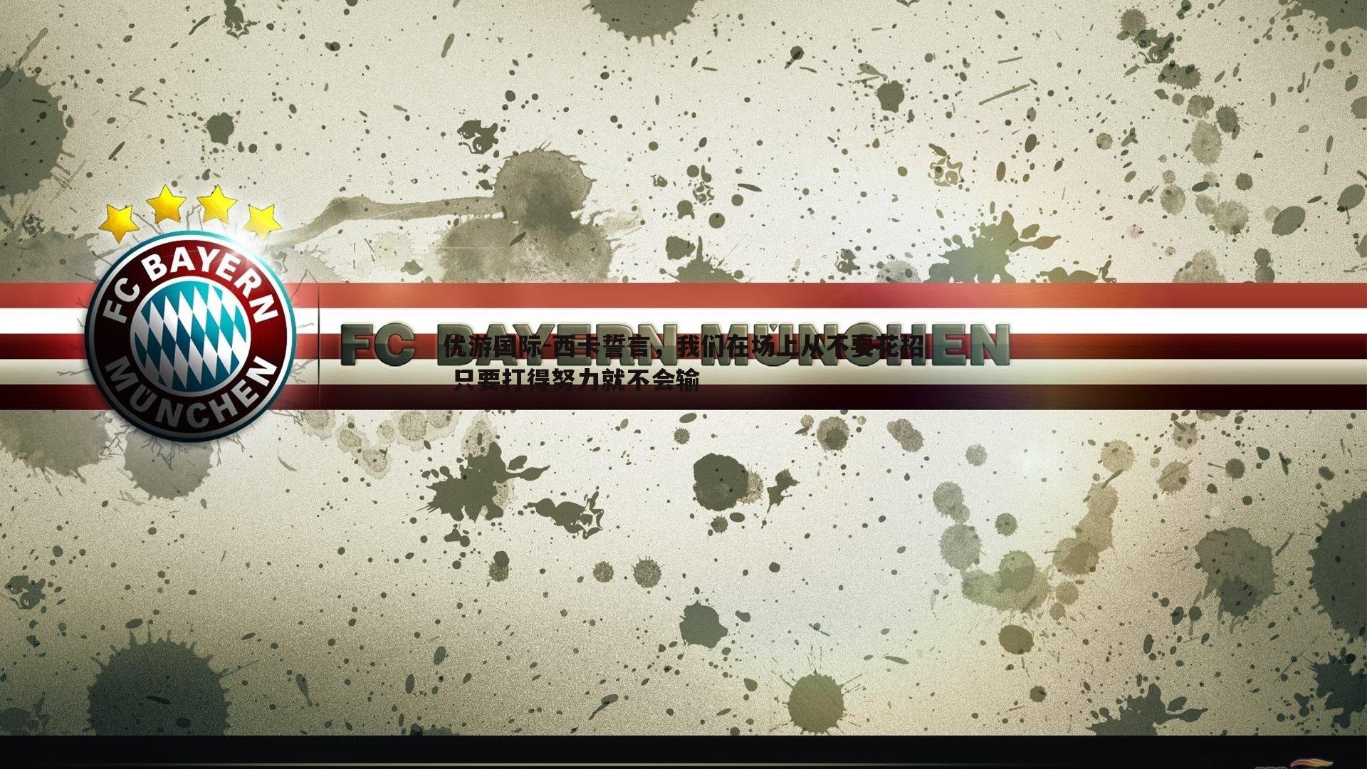 西卡誓言，我们在场上从不耍花招 只要打得努力就不会输